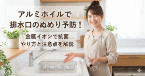 排水口のぬめり予防にアルミホイルが効果的！やり方と注意点